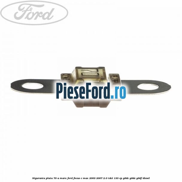 Siguranta plata 70 A maro Ford Focus C-Max 2003-2007 2.0 TDCi 133 cp G6DC, G6DE, G6DF diesel