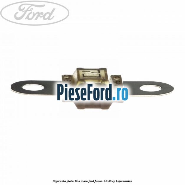 Siguranta plata 70 A maro Ford Fusion 1.3 60 cp Siguranta plata 70 A maro Ford Fusion 1.3 60 cp BAJA benzina