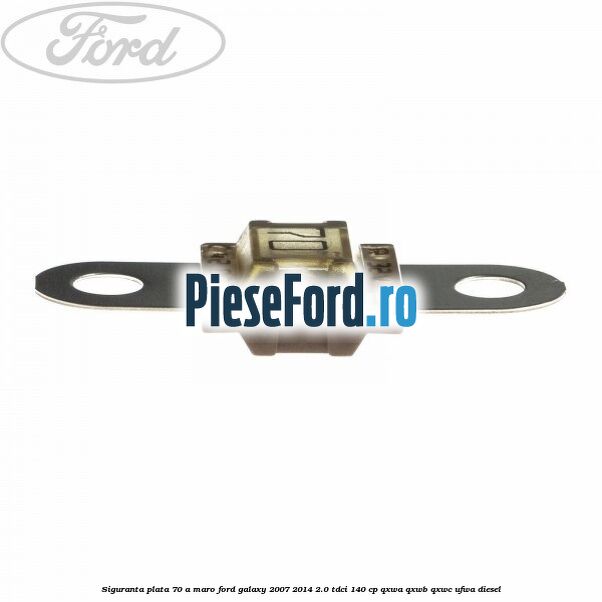 Siguranta plata 70 A maro Ford Galaxy 2007-2014 2.0 TDCi 140 cp QXWA, QXWB, QXWC, UFWA diesel