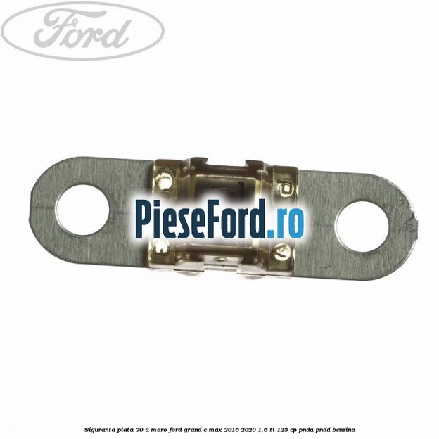 Siguranta plata 70 A maro Ford Grand C-Max 2016-2020 1.6 Ti 125 cp PNDA, PNDD benzina