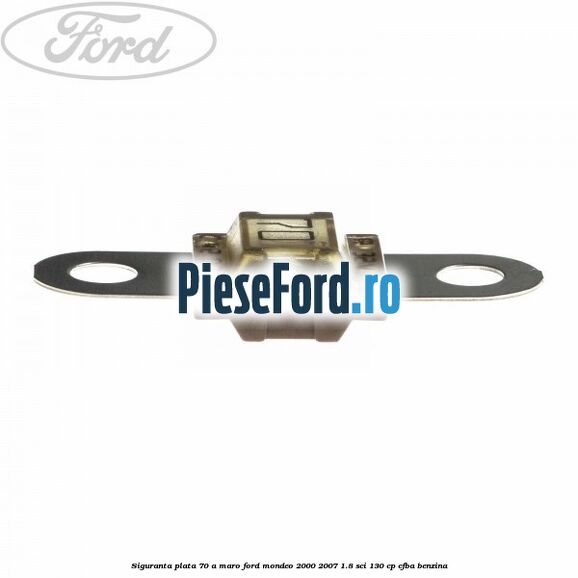 Siguranta plata 70 A maro Ford Mondeo 2000-2007 1.8 SCi 130 cp CFBA benzina