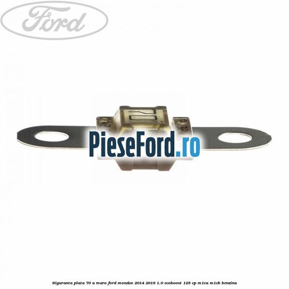 Siguranta plata 70 A maro Ford Mondeo 2014-2018 1.0 EcoBoost 125 cp M1CA, M1CB benzina