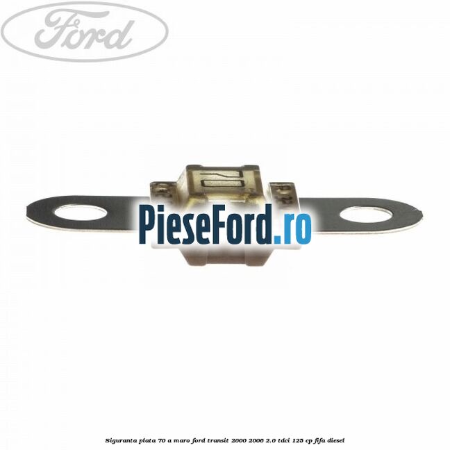 Siguranta plata 70 A maro Ford Transit 2000-2006 2.0 TDCi 125 cp FIFA diesel