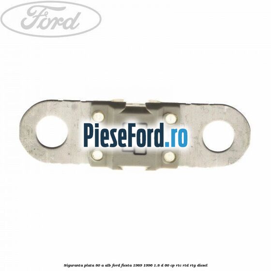 Siguranta plata 80 A alb Ford Fiesta 1989-1996 1.8 D 60 cp Siguranta plata 80 A alb Ford Fiesta 1989-1996 1.8 D 60 cp RTC, RTD, RTG diesel