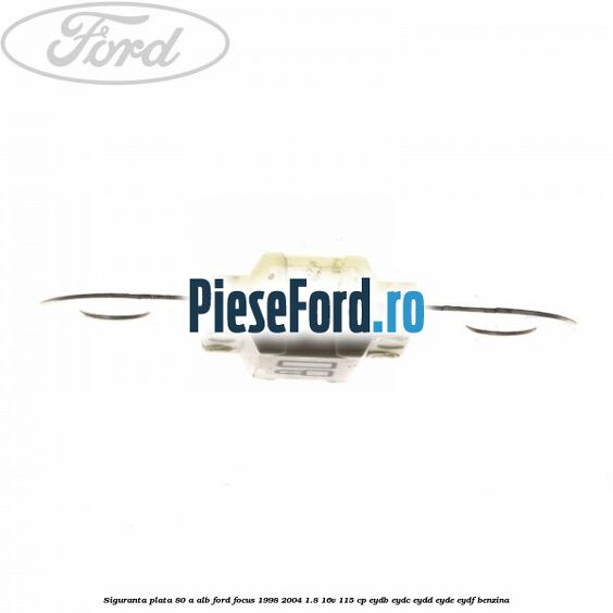 Siguranta plata 80 A alb Ford Focus 1998-2004 1.8 16V 115 cp EYDB, EYDC, EYDD, EYDE, EYDF benzina