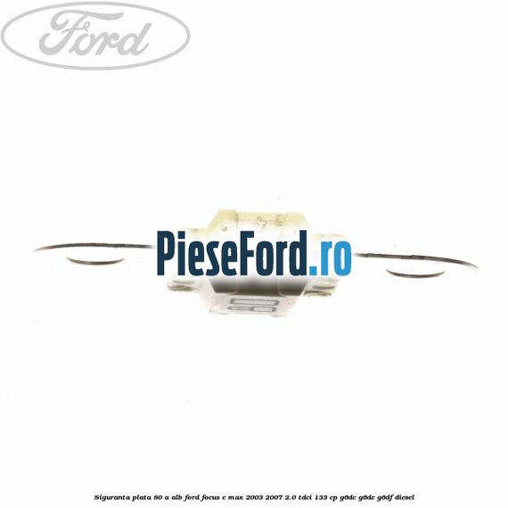 Siguranta plata 80 A alb Ford Focus C-Max 2003-2007 2.0 TDCi 133 cp G6DC, G6DE, G6DF diesel