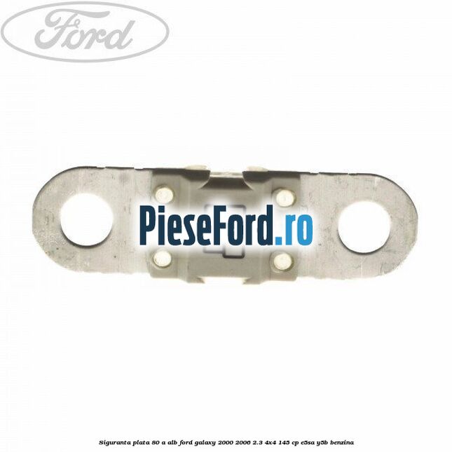Siguranta plata 80 A alb Ford Galaxy 2000-2006 2.3 4x4 145 cp E5SA, Y5B benzina
