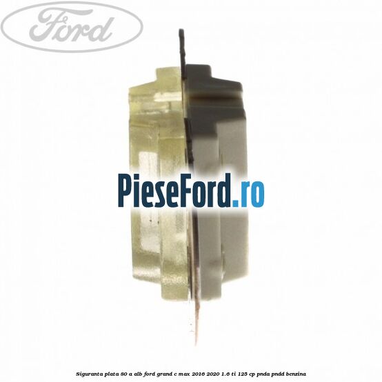 Siguranta plata 80 A alb Ford Grand C-Max 2016-2020 1.6 Ti 125 cp PNDA, PNDD benzina