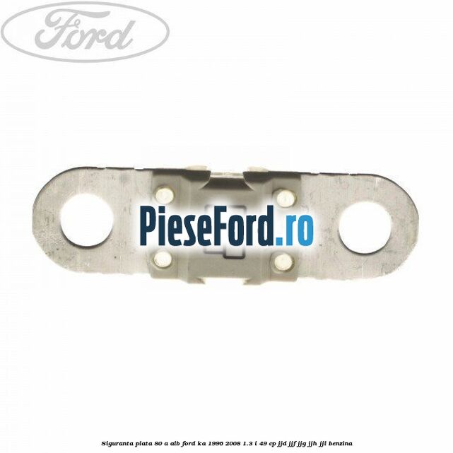 Siguranta plata 80 A alb Ford Ka 1996-2008 1.3 i 49 cp JJD, JJF, JJG, JJH, JJL benzina
