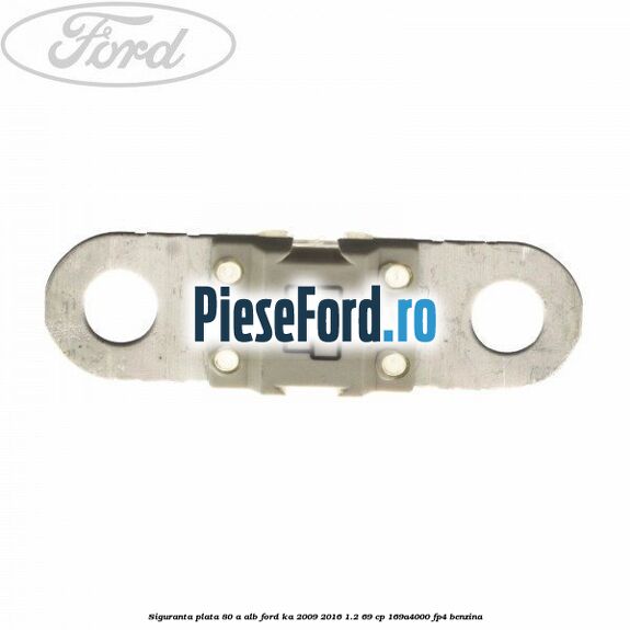 Siguranta plata 80 A alb Ford Ka 2009-2016 1.2 69 cp 169A4000, FP4 benzina