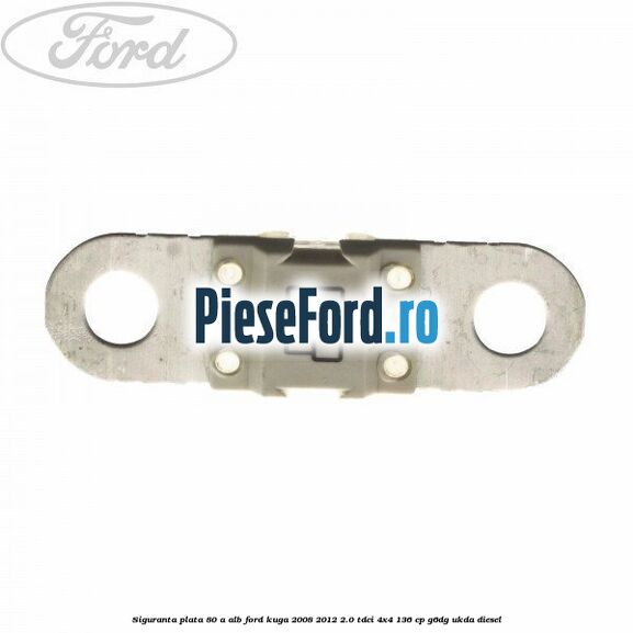 Siguranta plata 80 A alb Ford Kuga 2008-2012 2.0 TDCi 4x4 136 cp G6DG, UKDA diesel