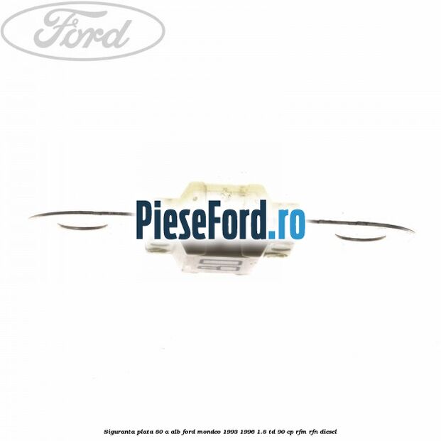 Siguranta plata 80 A alb Ford Mondeo 1993-1996 1.8 TD 90 cp RFM, RFN diesel