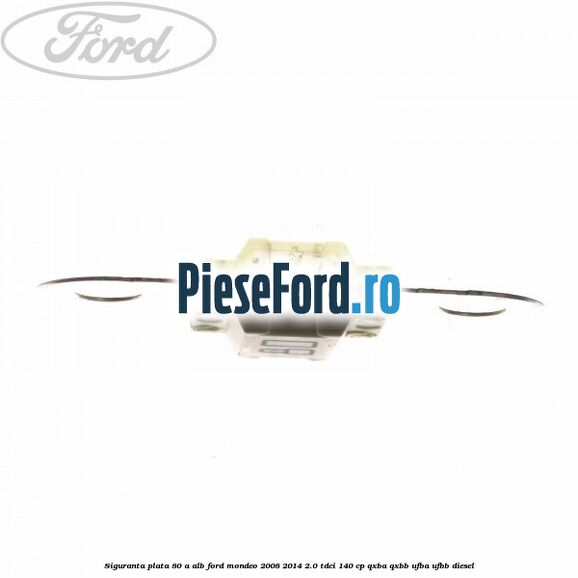Siguranta plata 80 A alb Ford Mondeo 2008-2014 2.0 TDCi 140 cp QXBA, QXBB, UFBA, UFBB diesel