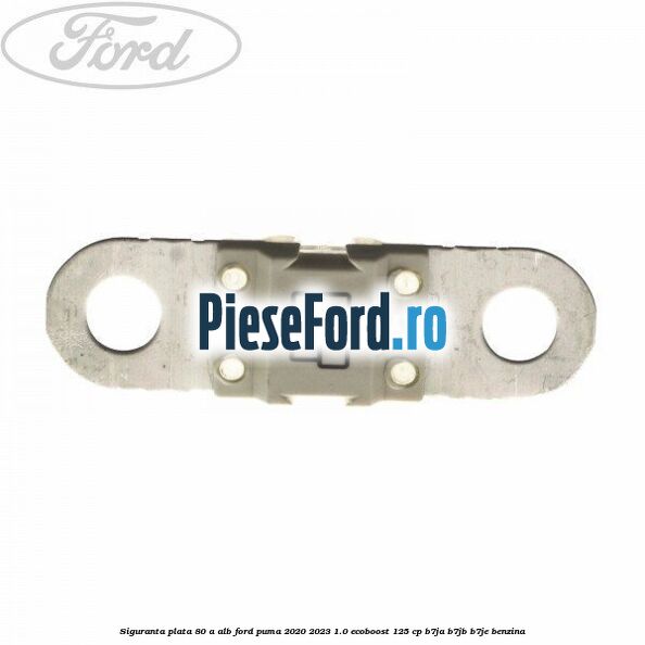 Siguranta plata 80 A alb Ford Puma 2020-2023 1.0 EcoBoost 125 cp B7JA, B7JB, B7JE benzina