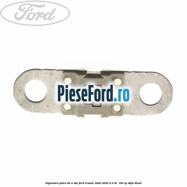 Siguranta plata 80 A alb Ford Transit 2000-2006 2.0 DI  100 cp ABFA diesel