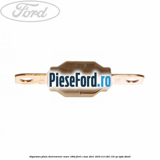 Siguranta plata electromotor maro 150A Ford C-Max 2011-2015 2.0 TDCi 115 cp TYDA diesel