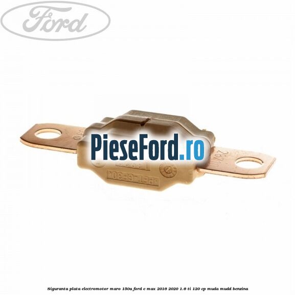 Siguranta plata electromotor maro 150A Ford C-Max 2016-2020 1.6 Ti 120 cp MUDA, MUDD benzina