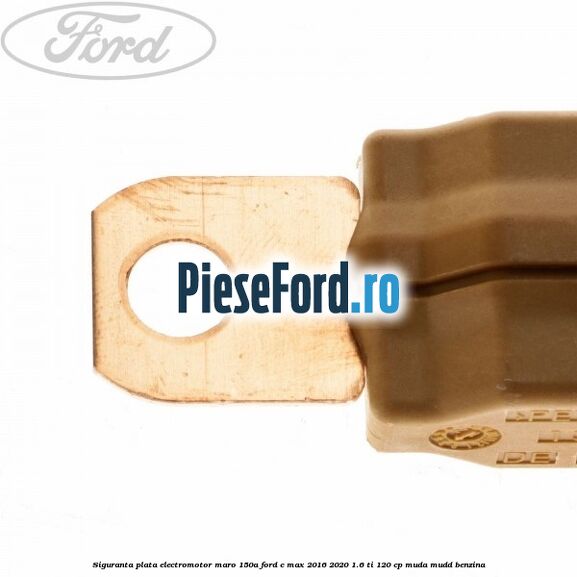 Siguranta plata electromotor maro 150A Ford C-Max 2016-2020 1.6 Ti 120 cp MUDA, MUDD benzina
