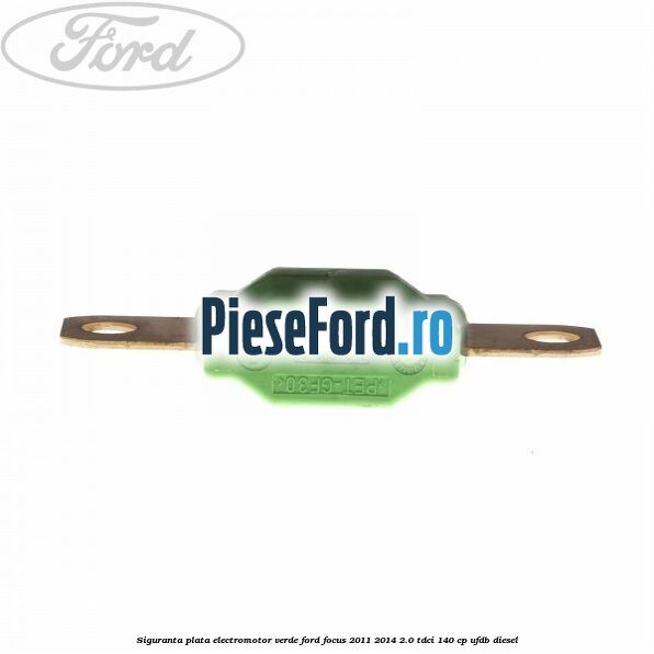 Siguranta plata electromotor verde Ford Focus 2011-2014 2.0 TDCi 140 cp Siguranta plata electromotor verde Ford Focus 2011-2014 2.0 TDCi 140 cp UFDB diesel