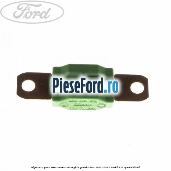 Siguranta plata electromotor verde Ford Grand C-Max 2016-2020 2.0 TDCi 170 cp T8DE diesel