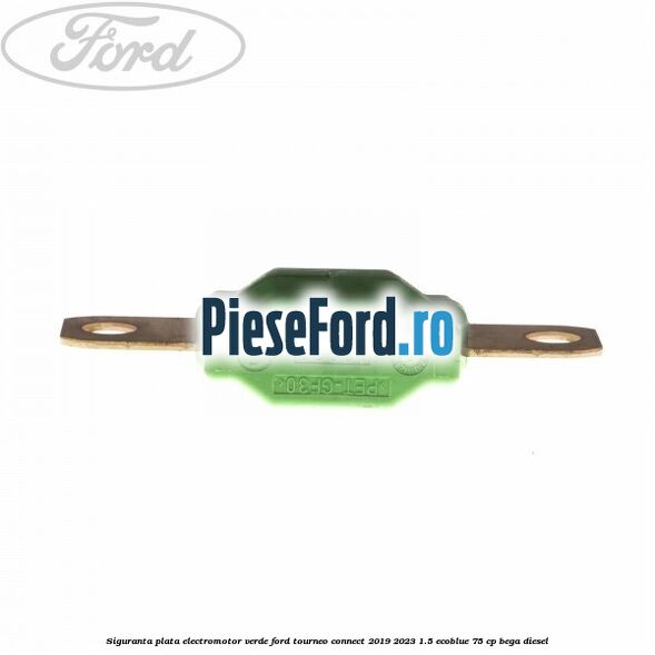 Siguranta plata electromotor verde Ford Tourneo Connect 2019-2023 1.5 EcoBlue 75 cp BEGA diesel