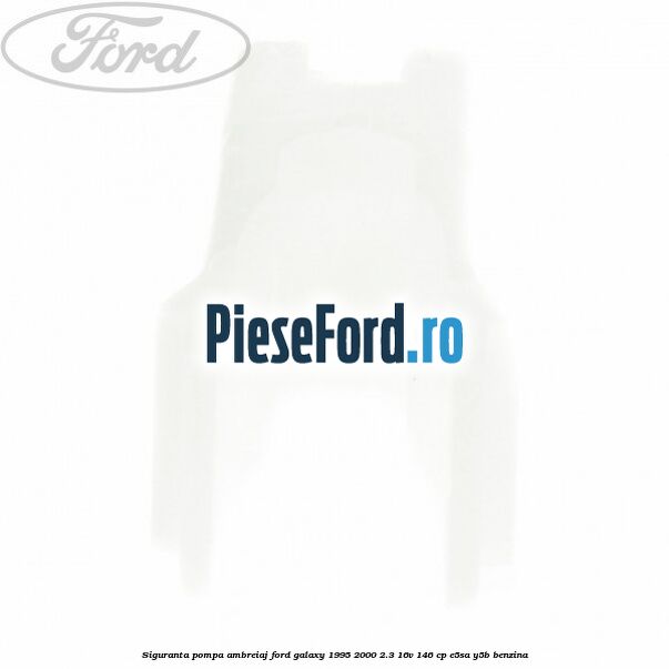 Siguranta pompa ambreiaj Ford Galaxy 1995-2000 2.3 16V 146 cp E5SA, Y5B benzina