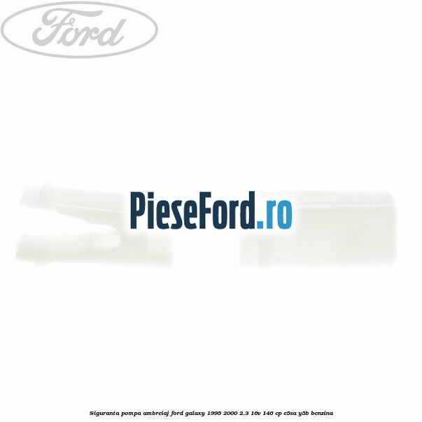 Siguranta pompa ambreiaj Ford Galaxy 1995-2000 2.3 16V 146 cp E5SA, Y5B benzina