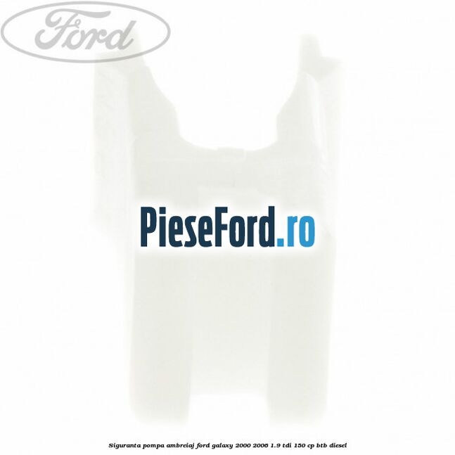 Siguranta pompa ambreiaj Ford Galaxy 2000-2006 1.9 TDI 150 cp BTB diesel