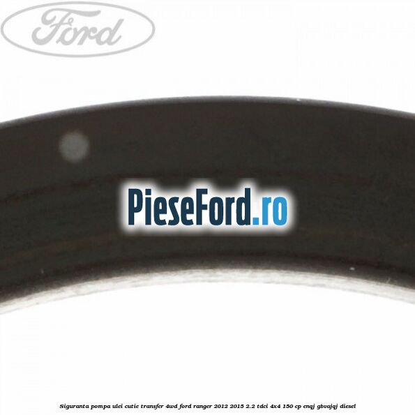 Siguranta pompa ulei cutie transfer 4WD Ford Ranger 2012-2015 2.2 TDCi 4x4 150 cp Siguranta pompa ulei cutie transfer 4WD Ford Ranger 2012-2015 2.2 TDCi 4x4 150 cp ENQJ, GBVAJQJ diesel