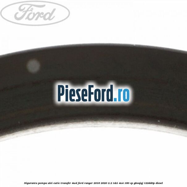 Siguranta pompa ulei cutie transfer 4WD Ford Ranger 2016-2020 2.2 TDCi 4x4 160 cp Siguranta pompa ulei cutie transfer 4WD Ford Ranger 2016-2020 2.2 TDCi 4x4 160 cp GBVAJQJ, T22DD0P diesel