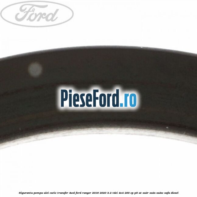 Siguranta pompa ulei cutie transfer 4WD Ford Ranger 2016-2020 3.2 TDCi 4x4 200 cp Siguranta pompa ulei cutie transfer 4WD Ford Ranger 2016-2020 3.2 TDCi 4x4 200 cp P5-AT, SA2R, SA2S, SA2W, SAFA diesel