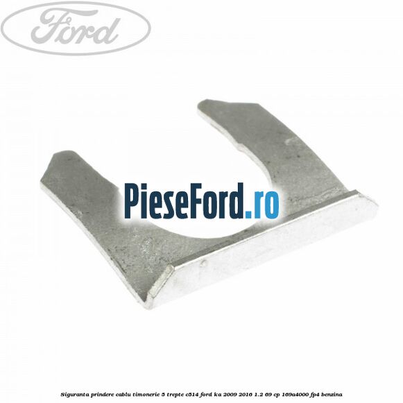 Siguranta prindere cablu timonerie 5 trepte C514 Ford Ka 2009-2016 1.2 69 cp 169A4000, FP4 benzina