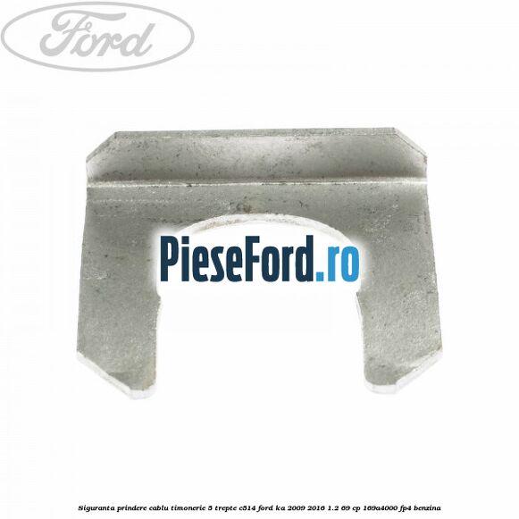 Siguranta prindere cablu timonerie 5 trepte C514 Ford Ka 2009-2016 1.2 69 cp 169A4000, FP4 benzina