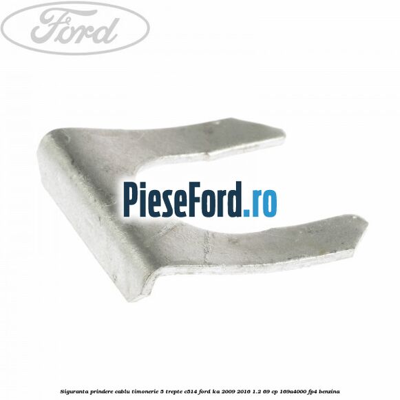 Siguranta prindere cablu timonerie 5 trepte C514 Ford Ka 2009-2016 1.2 69 cp 169A4000, FP4 benzina