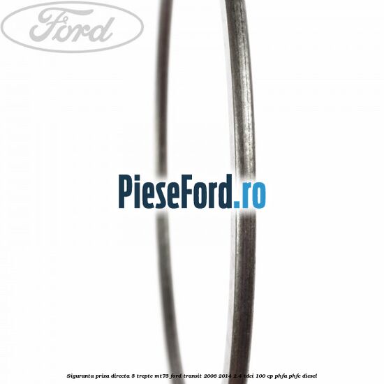 Siguranta priza directa 5 trepte MT75 Ford Transit 2006-2014 2.4 TDCi 100 cp Siguranta priza directa 5 trepte MT75 Ford Transit 2006-2014 2.4 TDCi 100 cp PHFA, PHFC diesel