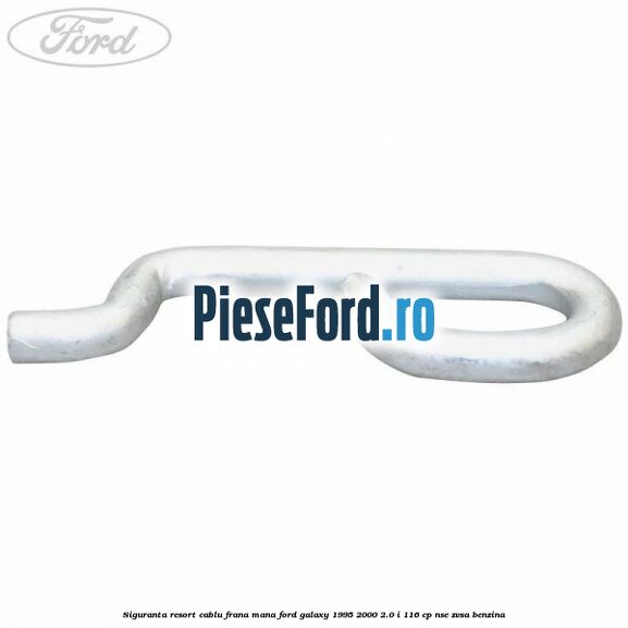 Siguranta resort cablu frana mana Ford Galaxy 1995-2000 2.0 i 116 cp NSE, ZVSA benzina