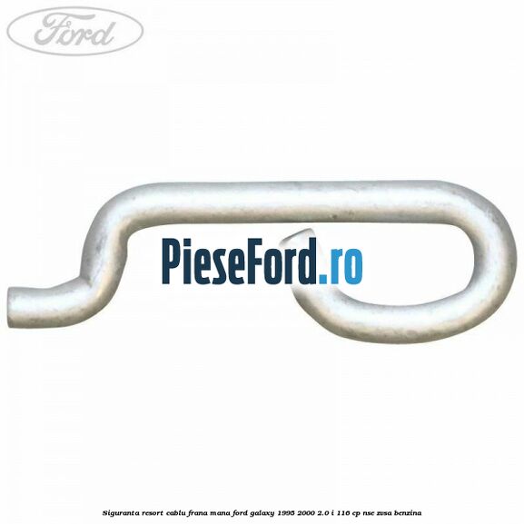 Siguranta resort cablu frana mana Ford Galaxy 1995-2000 2.0 i 116 cp NSE, ZVSA benzina