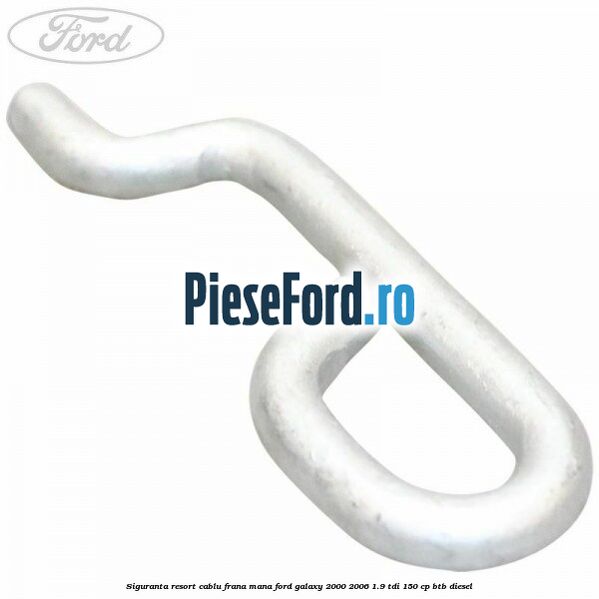 Siguranta resort cablu frana mana Ford Galaxy 2000-2006 1.9 TDI 150 cp BTB diesel