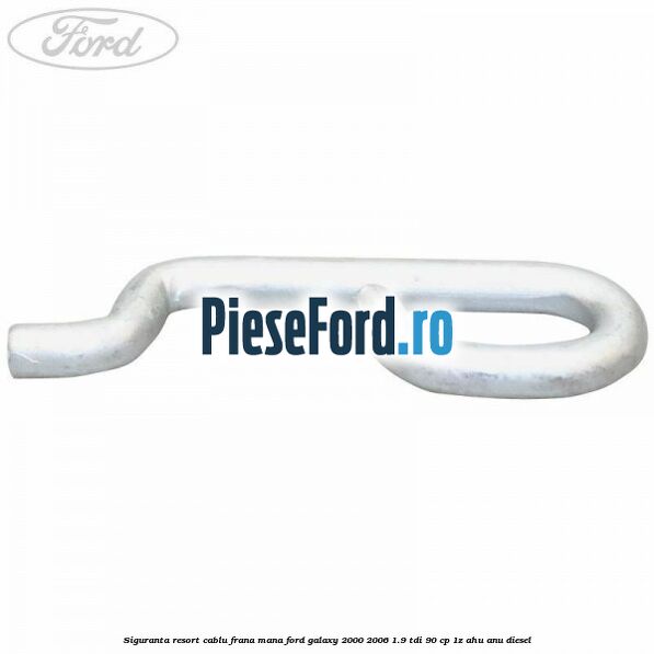 Siguranta resort cablu frana mana Ford Galaxy 2000-2006 1.9 TDI 90 cp 1Z, AHU, ANU diesel