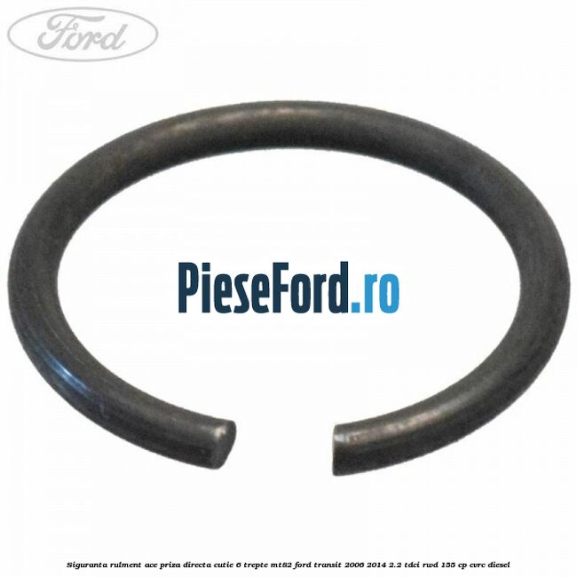 Siguranta rulment ace priza directa cutie 6 trepte MT82 Ford Transit 2006-2014 2.2 TDCi RWD 155 cp CVRC diesel