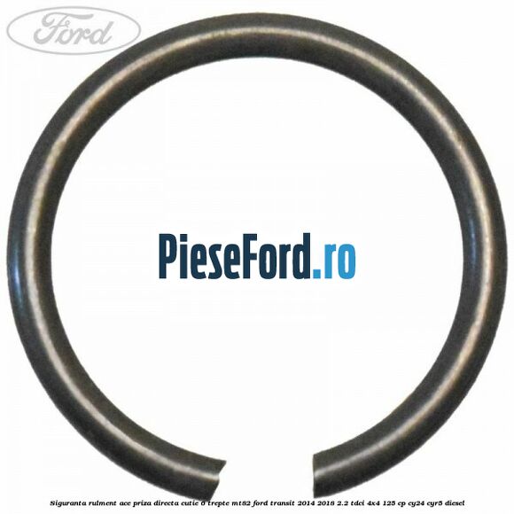 Siguranta rulment ace priza directa cutie 6 trepte MT82 Ford Transit 2014-2018 2.2 TDCi 4x4 125 cp CY24, CYR5 diesel