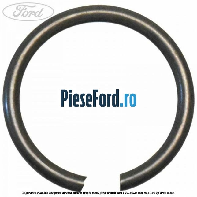 Siguranta rulment ace priza directa cutie 6 trepte MT82 Ford Transit 2014-2018 2.2 TDCi RWD 100 cp DRR5 diesel