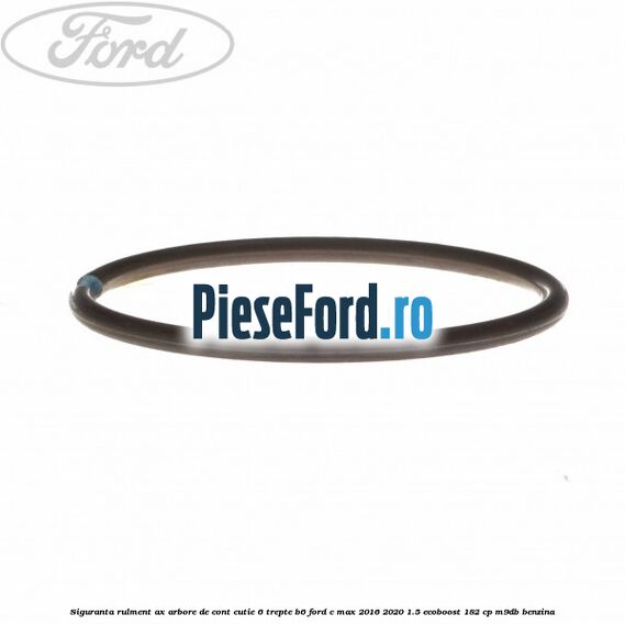 Siguranta rulment ax arbore de cont cutie 6 trepte B6 Ford C-Max 2016-2020 1.5 EcoBoost 182 cp M9DB benzina