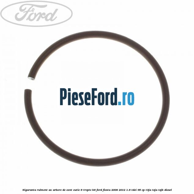 Siguranta rulment ax arbore de cont cutie 6 trepte B6 Ford Fiesta 2008-2012 1.6 TDCi 95 cp T3JA, TZJA, TZJB diesel