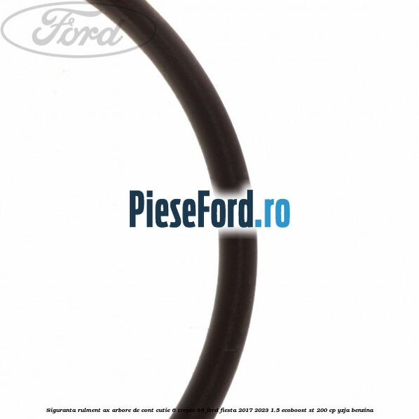 Siguranta rulment ax arbore de cont cutie 6 trepte B6 Ford Fiesta 2017-2023 1.5 EcoBoost ST 200 cp Siguranta rulment ax arbore de cont cutie 6 trepte B6 Ford Fiesta 2017-2023 1.5 EcoBoost ST 200 cp YZJA benzina