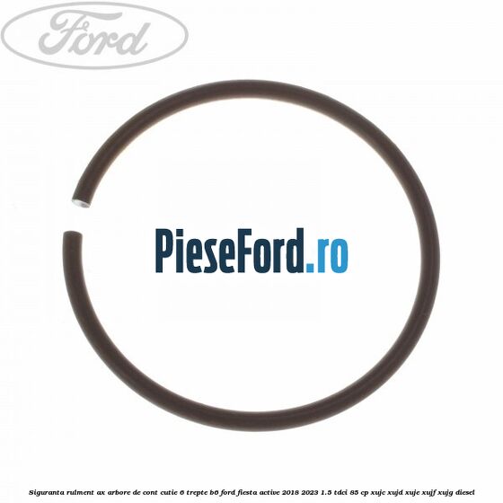 Siguranta rulment ax arbore de cont cutie 6 trepte B6 Ford Fiesta Active 2018-2023 1.5 TDCi 85 cp XUJC, XUJD, XUJE, XUJF, XUJG diesel