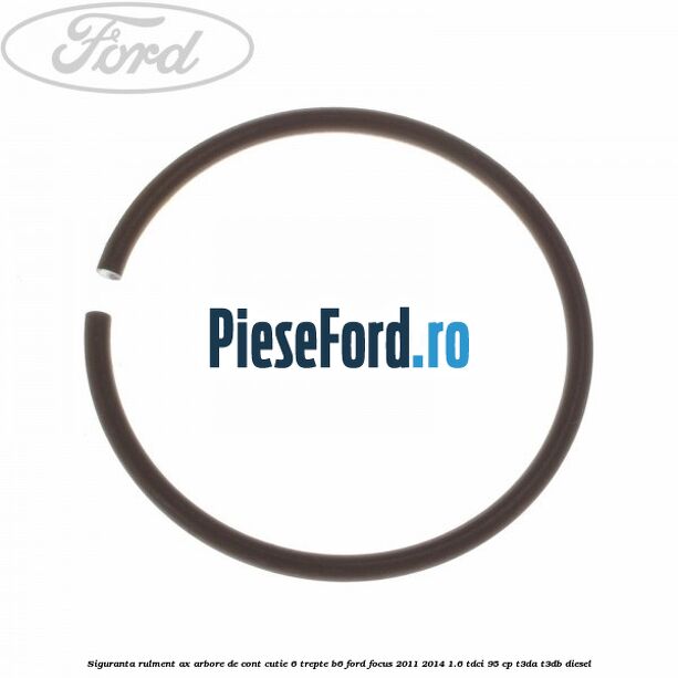 Siguranta rulment ax arbore de cont cutie 6 trepte B6 Ford Focus 2011-2014 1.6 TDCi 95 cp T3DA, T3DB diesel