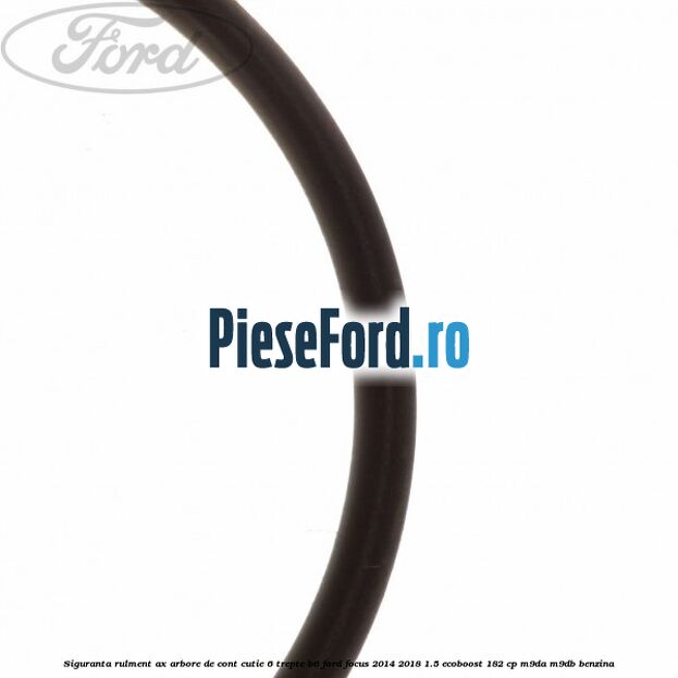 Siguranta rulment ax arbore de cont cutie 6 trepte B6 Ford Focus 2014-2018 1.5 EcoBoost 182 cp M9DA, M9DB benzina