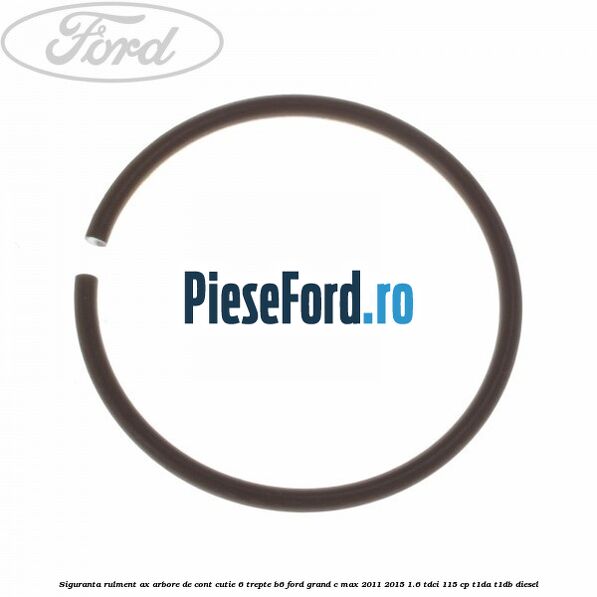 Siguranta rulment ax arbore de cont cutie 6 trepte B6 Ford Grand C-Max 2011-2015 1.6 TDCi 115 cp T1DA, T1DB diesel