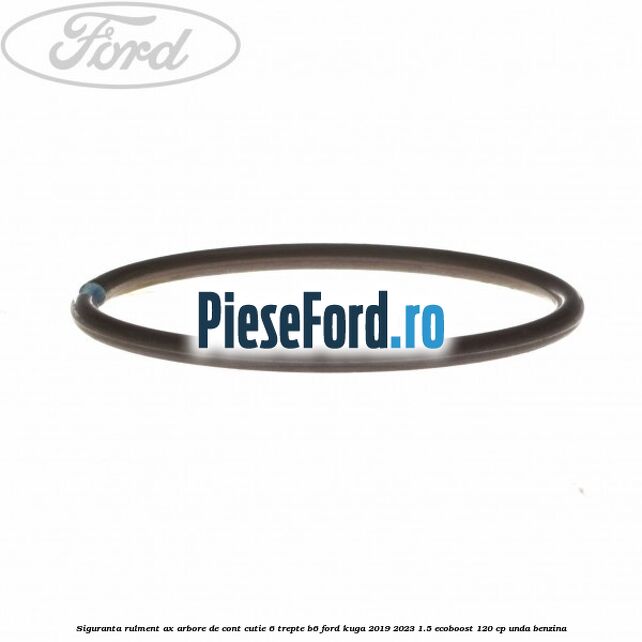 Siguranta rulment ax arbore de cont cutie 6 trepte B6 Ford Kuga 2019-2023 1.5 EcoBoost 120 cp UNDA benzina